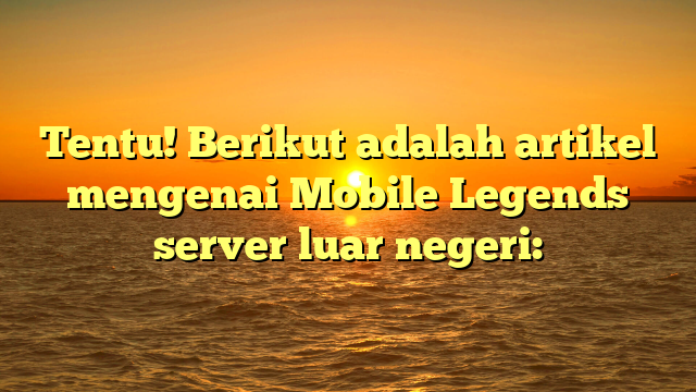 Tentu! Berikut adalah artikel mengenai Mobile Legends server luar negeri: